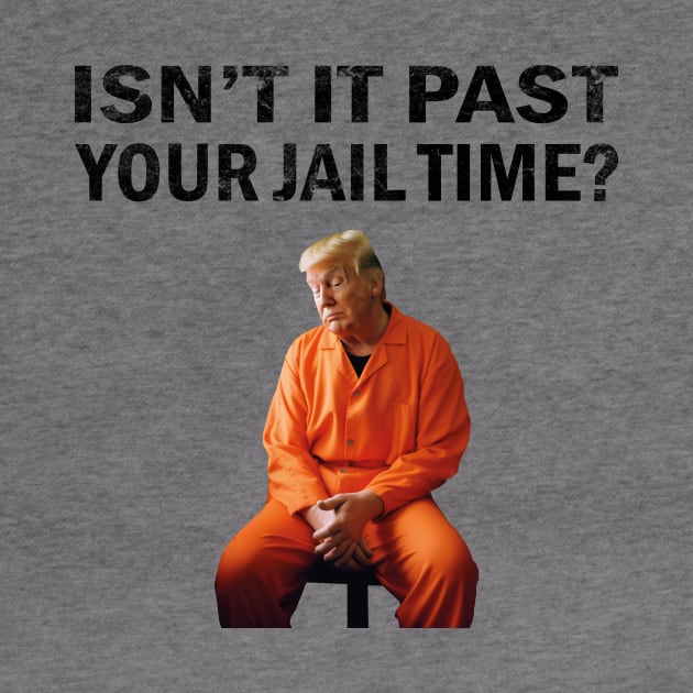 Isn’t It Past Your Jail Time by l designs